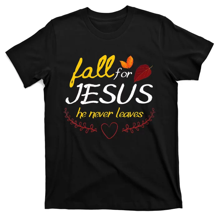 Fall For Jesus He Never Leaves Faith Leaves Thanksgiving T-Shirt