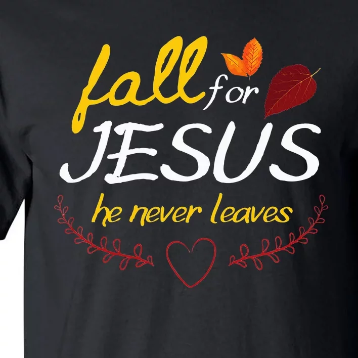 Fall For Jesus He Never Leaves Faith Leaves Thanksgiving Tall T-Shirt