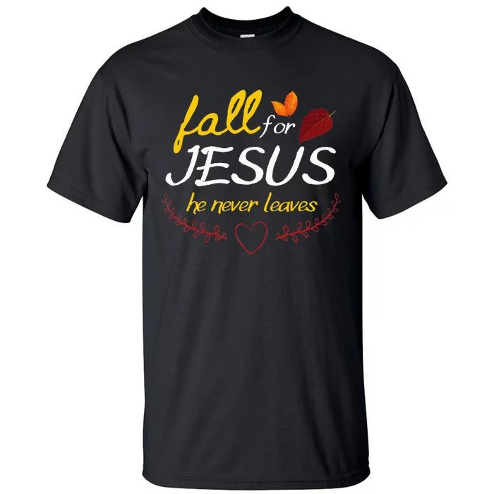 Fall For Jesus He Never Leaves Faith Leaves Thanksgiving Tall T-Shirt