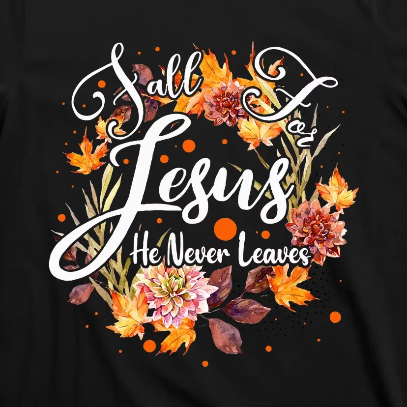 Fall For Jesus He Never Leaves Cute Fall Thanksgiving T-Shirt