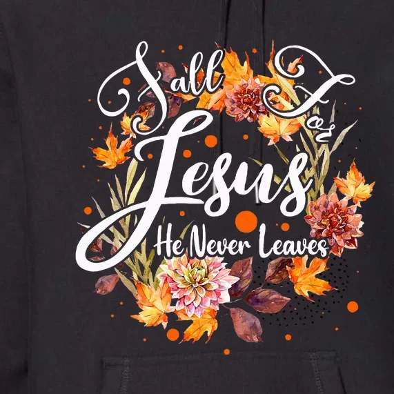 Fall For Jesus He Never Leaves Cute Fall Thanksgiving Premium Hoodie