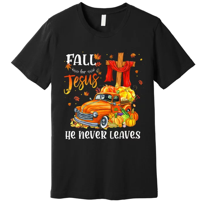 Fall For Jesus He Never Leaves Cross Jesus Christian Lover Premium T-Shirt