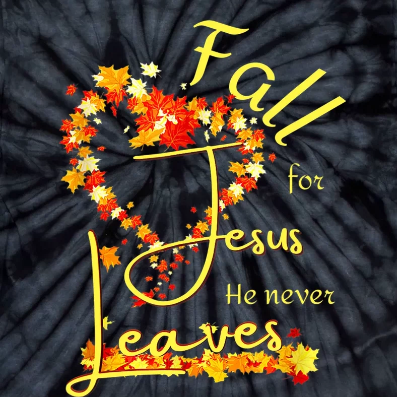 Fall For Jesus He Never Leaves Wo Blessed Thankful Heart Tie-Dye T-Shirt