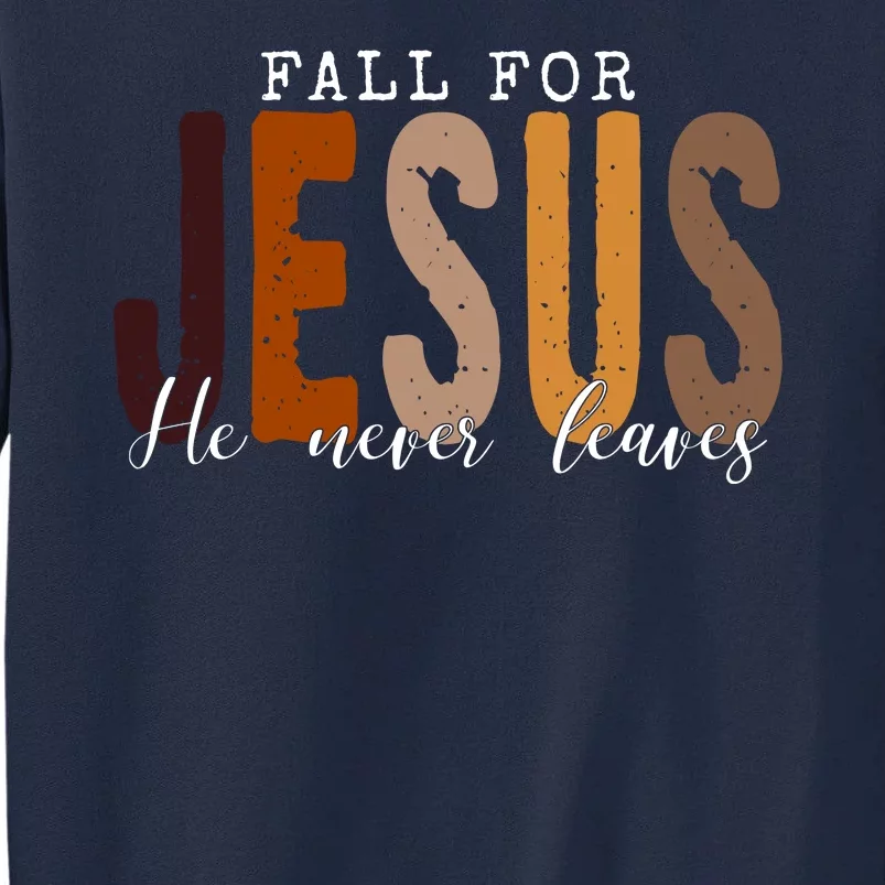 Fall For Jesus He Never Leaves Quote Tall Sweatshirt