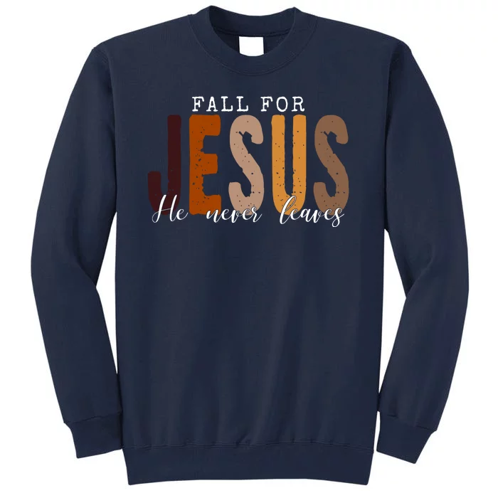 Fall For Jesus He Never Leaves Quote Tall Sweatshirt