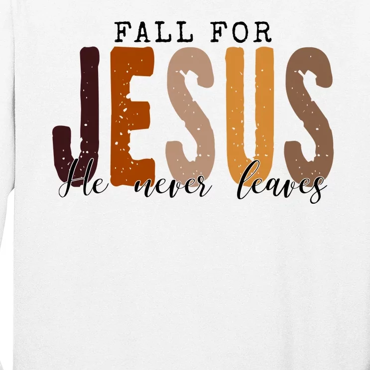 Fall For Jesus He Never Leaves Quote Long Sleeve Shirt