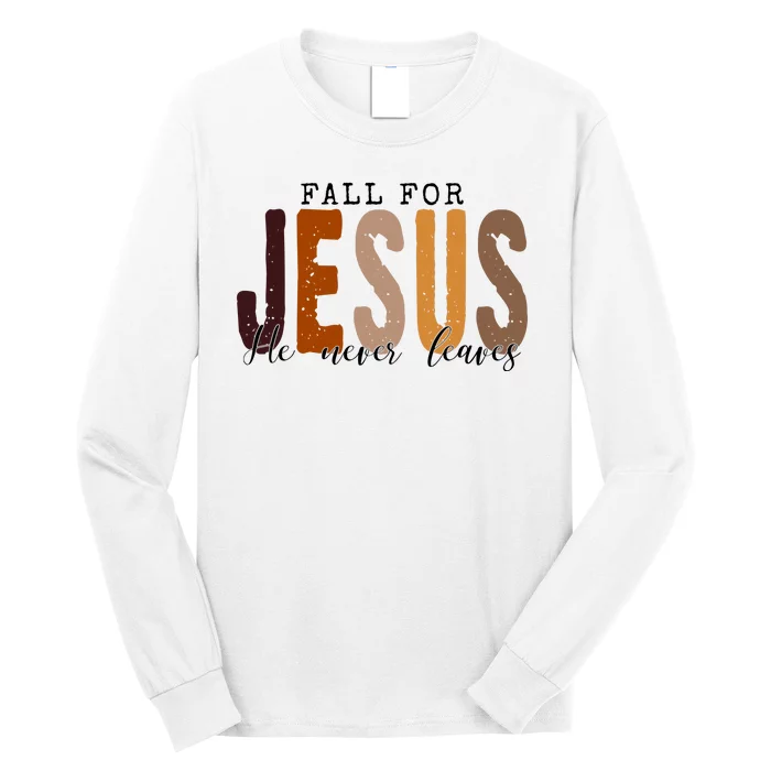 Fall For Jesus He Never Leaves Quote Long Sleeve Shirt