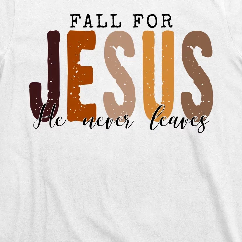 Fall For Jesus He Never Leaves Quote T-Shirt