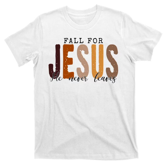 Fall For Jesus He Never Leaves Quote T-Shirt