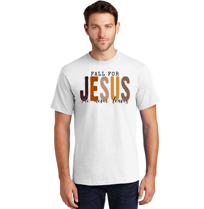 Fall For Jesus He Never Leaves Quote Tall T-Shirt