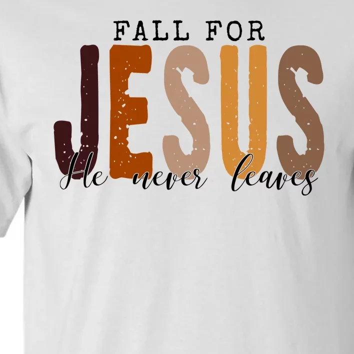 Fall For Jesus He Never Leaves Quote Tall T-Shirt