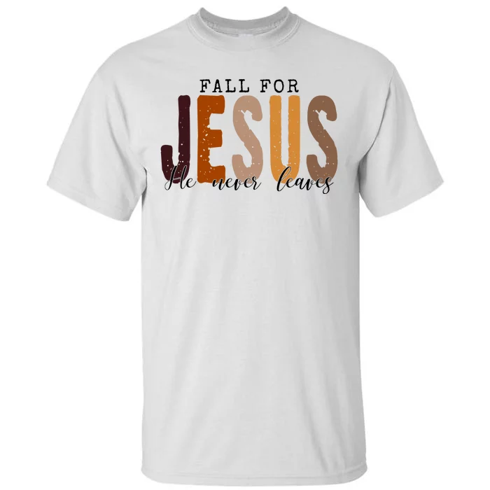 Fall For Jesus He Never Leaves Quote Tall T-Shirt