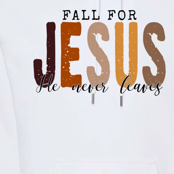 Fall For Jesus He Never Leaves Quote Premium Hoodie