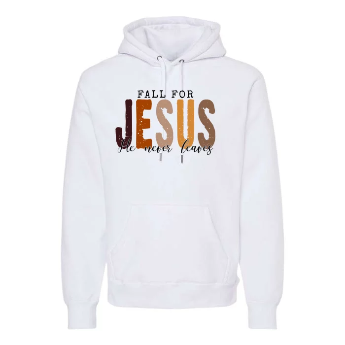 Fall For Jesus He Never Leaves Quote Premium Hoodie