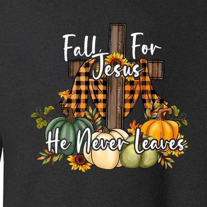 Fall For Jesus He Never Leaves Pumpkin Autumn Thanksgiving Toddler Sweatshirt