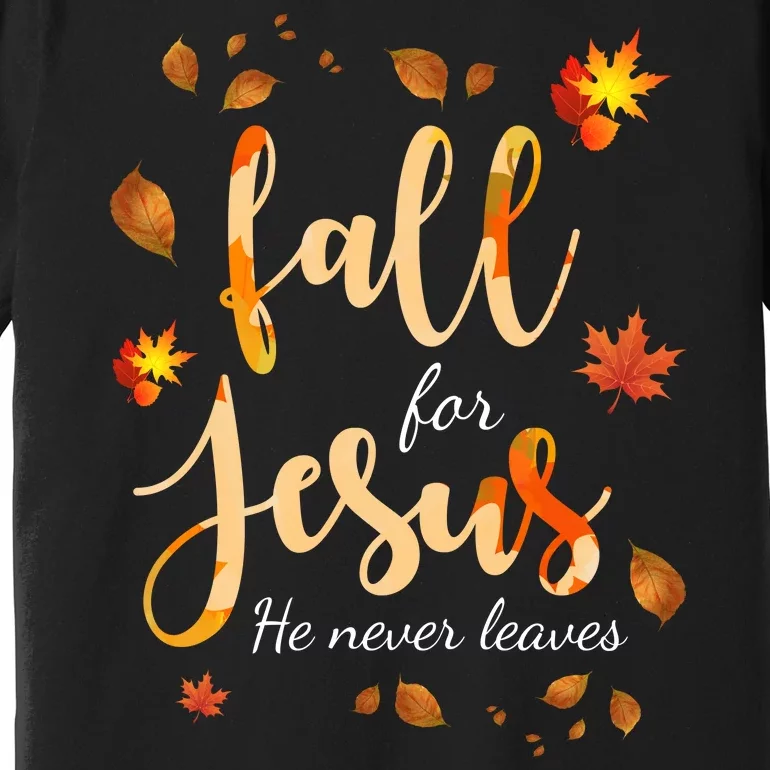 Fall For Jesus He Never Leaves Autumn Premium T-Shirt