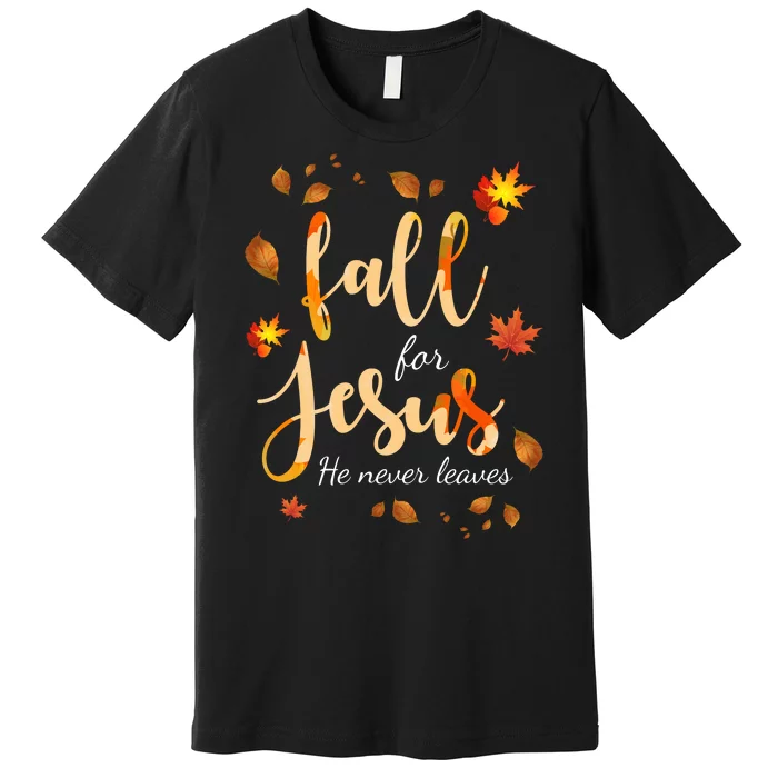 Fall For Jesus He Never Leaves Autumn Premium T-Shirt