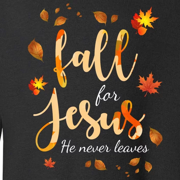 Fall For Jesus He Never Leaves Autumn Toddler Sweatshirt