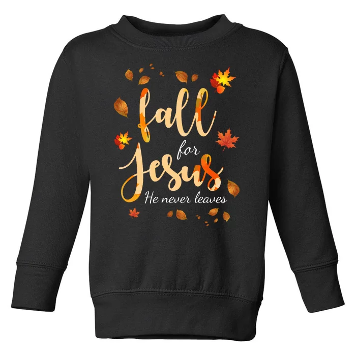 Fall For Jesus He Never Leaves Autumn Toddler Sweatshirt