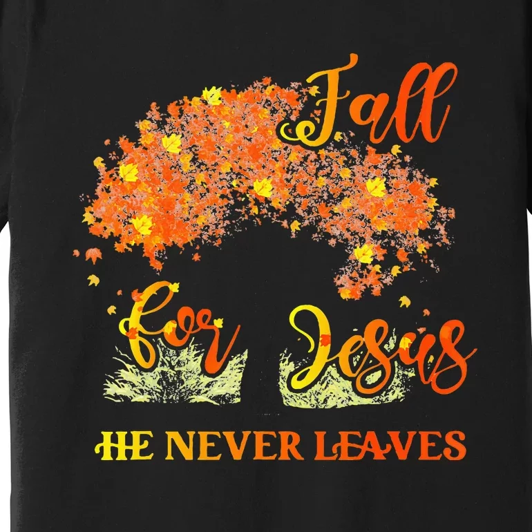 Fall For Jesus He Never Leaves Autumn Tree Thanksgiving Premium T-Shirt