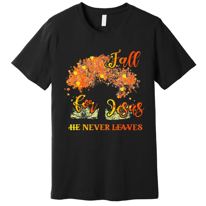 Fall For Jesus He Never Leaves Autumn Tree Thanksgiving Premium T-Shirt