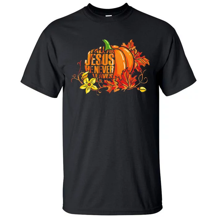 Fall For Jesus He Never Leaves Autumn Pumpkin Thanksgiving Tall T-Shirt