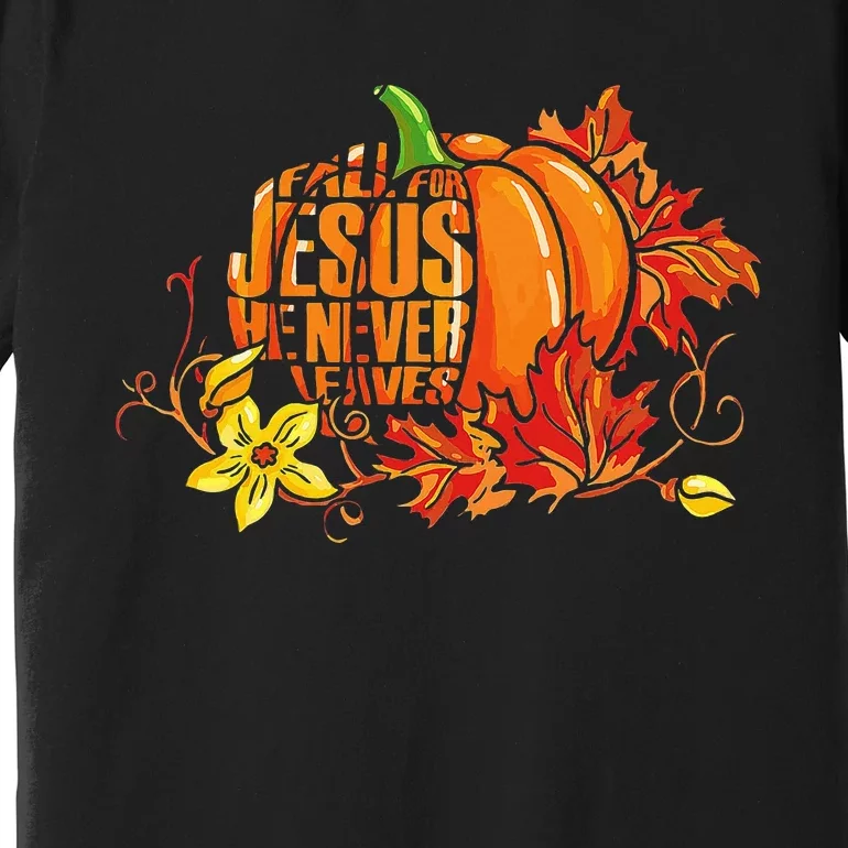 Fall For Jesus He Never Leaves Autumn Pumpkin Thanksgiving Premium T-Shirt