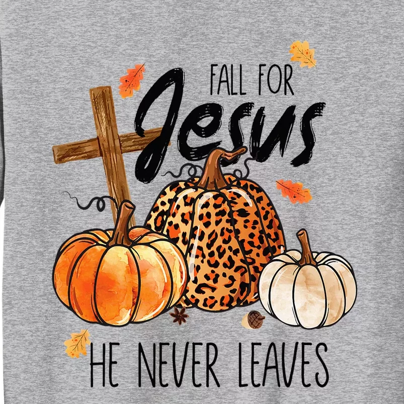 Fall For Jesus He Never Leaves Thanksgiving Autumn Tall Sweatshirt