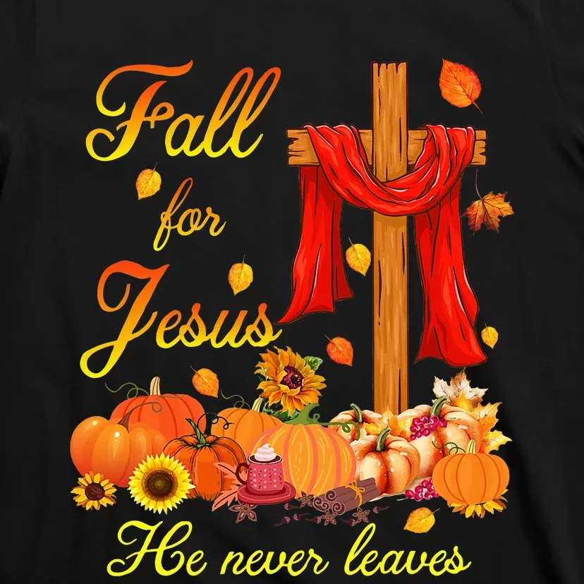 Fall For Jesus He Never Leaves Christian Cross Thanksgiving T-Shirt