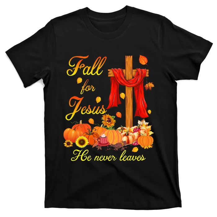 Fall For Jesus He Never Leaves Christian Cross Thanksgiving T-Shirt