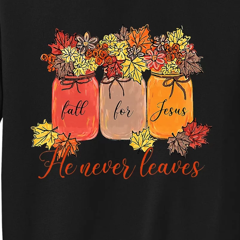 Fall For Jesus He Never Leaves Christian Lover Thanksgiving Tall Sweatshirt