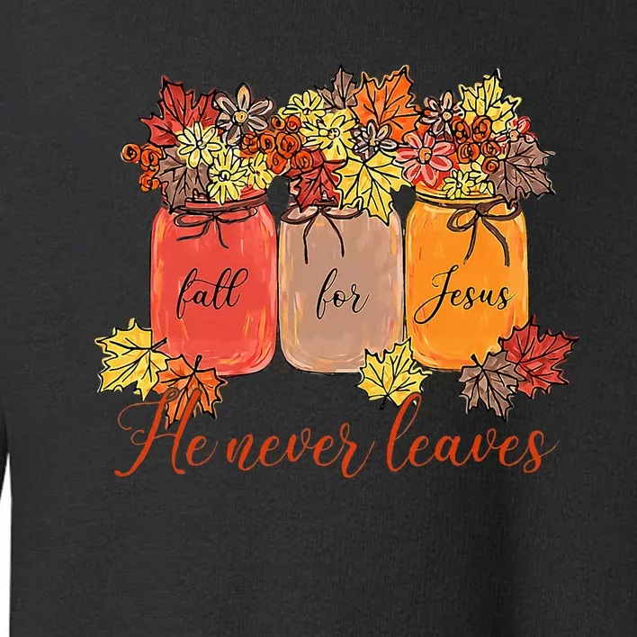 Fall For Jesus He Never Leaves Christian Lover Thanksgiving Toddler Sweatshirt