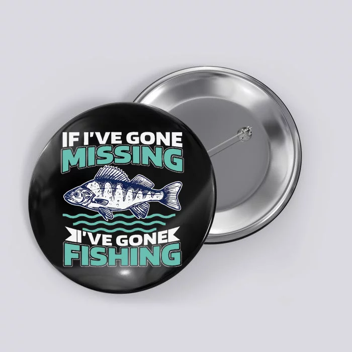 Funny Fisherman Joke If IVe Gone Missing IVe Gone Fishing Button