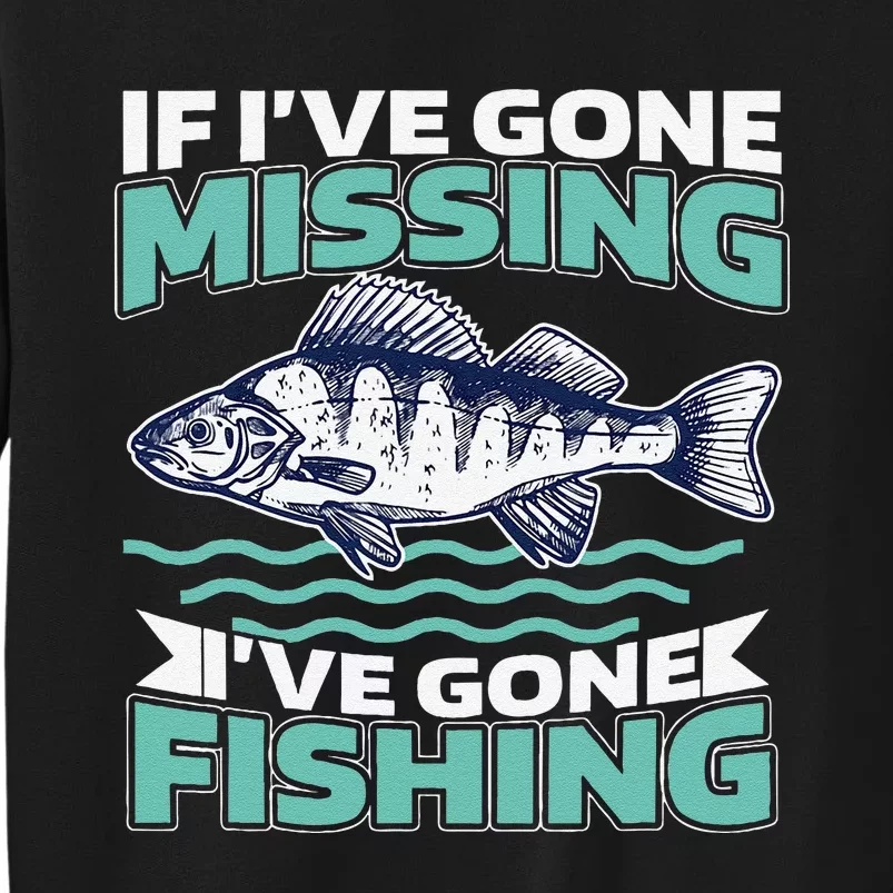 Funny Fisherman Joke If IVe Gone Missing IVe Gone Fishing Tall Sweatshirt