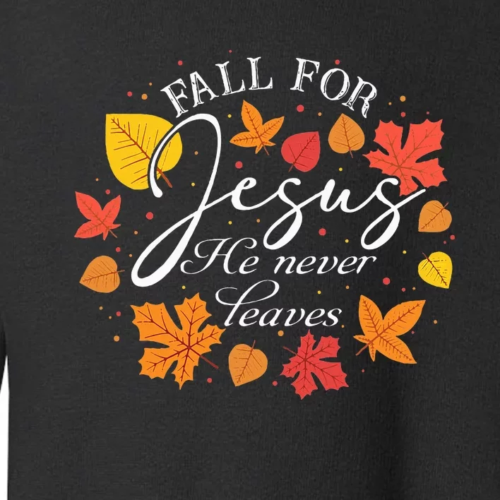 Fall For Jesus He Never Leaves Christian Autumn Thanksgiving Toddler Sweatshirt