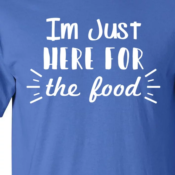 Funny Food Lover Sarcasm Im Just Here For The Food Funny Gift Tall T-Shirt