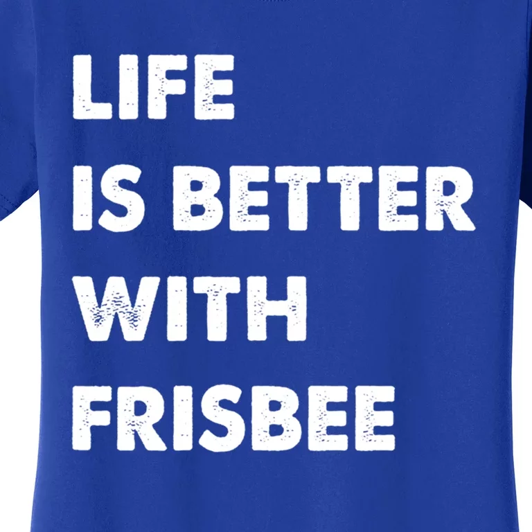 Funny Frisbee Life Is Better With Frisbee Funny Gift Women's T-Shirt