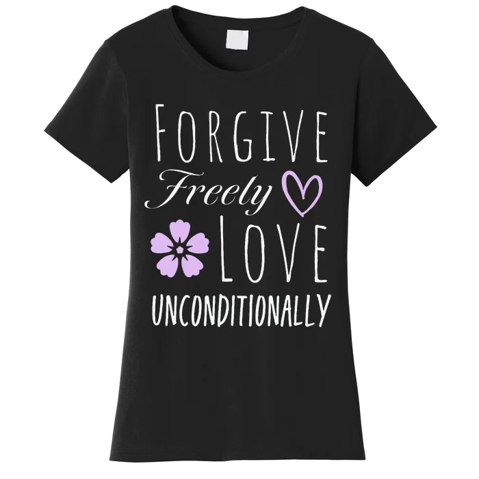 Forgive Freely Love Unconditionally Women's T-Shirt