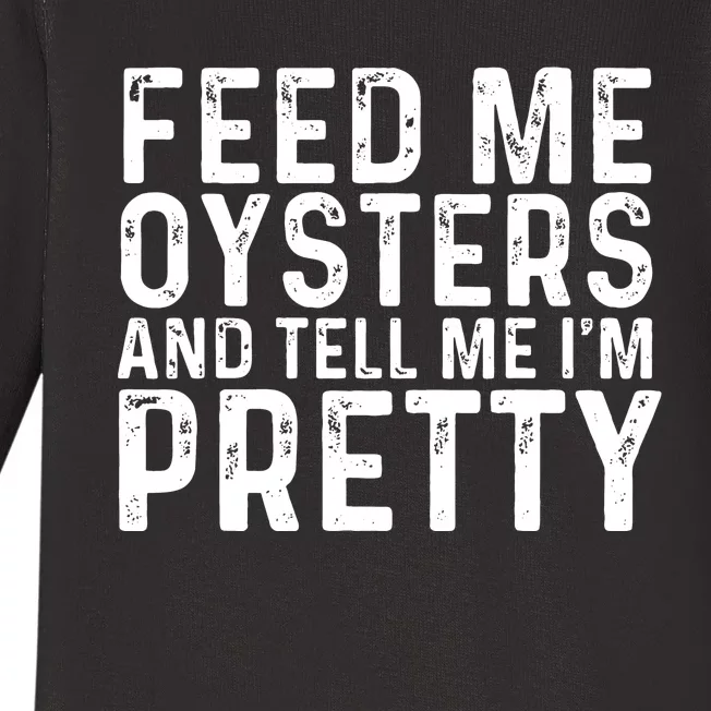 Funny Feed Me Oysters And Tell Me IM Pretty Baby Long Sleeve Bodysuit