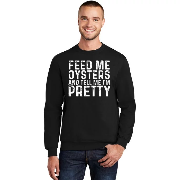 Funny Feed Me Oysters And Tell Me IM Pretty Tall Sweatshirt