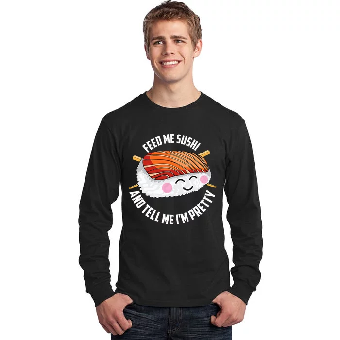 Funny Feed Me Sushi And Tell Me I'm Pretty Cute Wo Gift Tall Long Sleeve T-Shirt