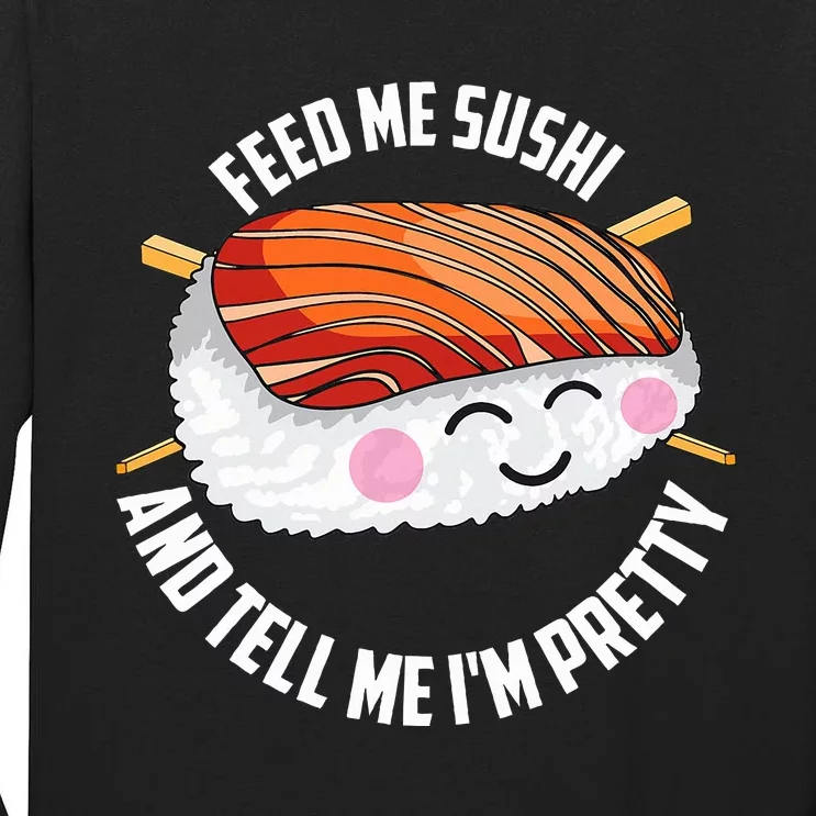 Funny Feed Me Sushi And Tell Me I'm Pretty Cute Wo Gift Tall Long Sleeve T-Shirt