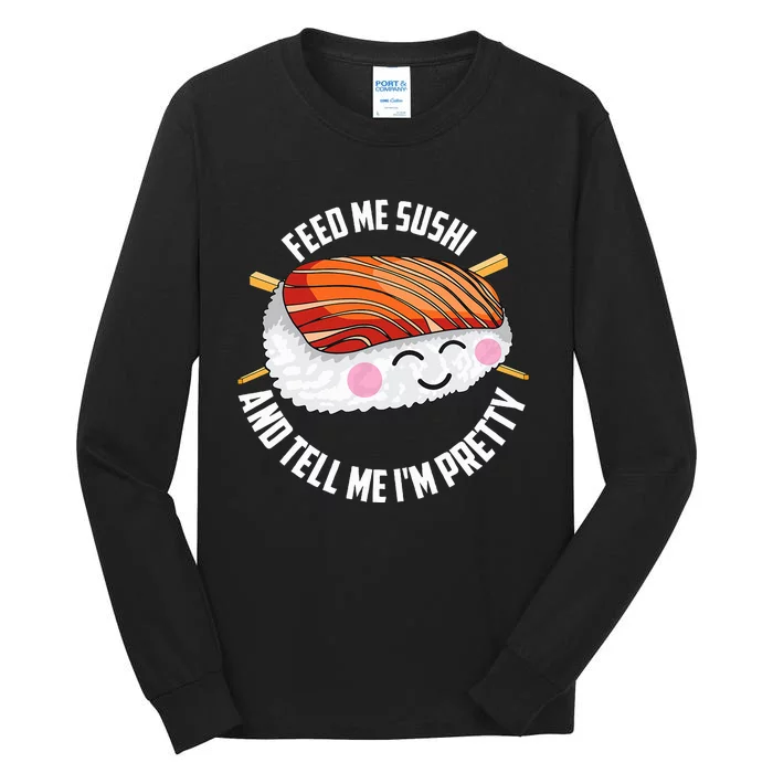 Funny Feed Me Sushi And Tell Me I'm Pretty Cute Wo Gift Tall Long Sleeve T-Shirt