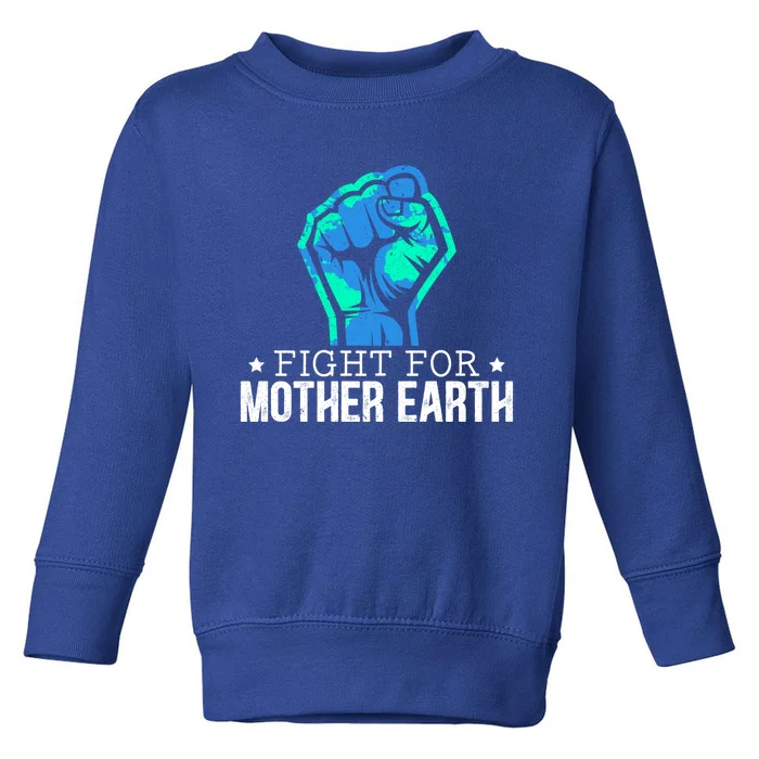 Fight For Mother Earth Day Environtalist Nature Lover Gift Toddler Sweatshirt