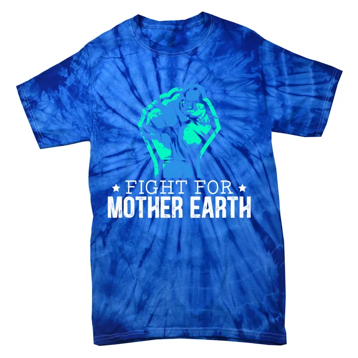 Fight For Mother Earth Day Environtalist Nature Lover Gift Tie-Dye T-Shirt