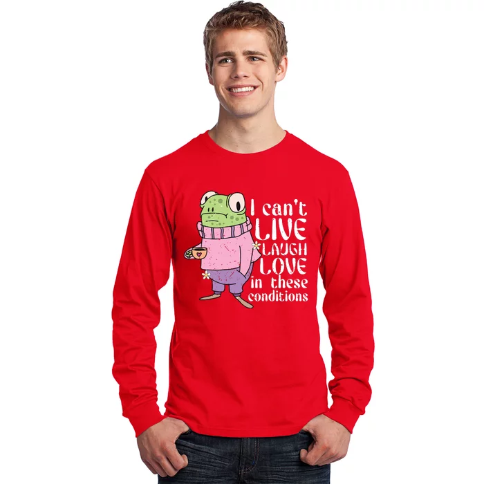 Funny Frog Meme I Cant Live Laugh Love In These Conditions Long Sleeve Shirt