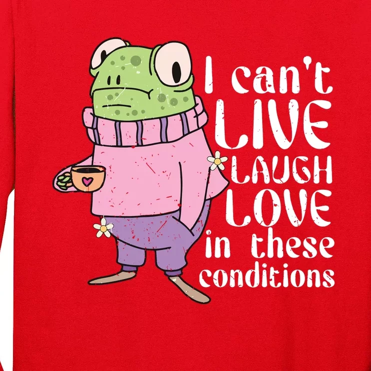 Funny Frog Meme I Cant Live Laugh Love In These Conditions Long Sleeve Shirt