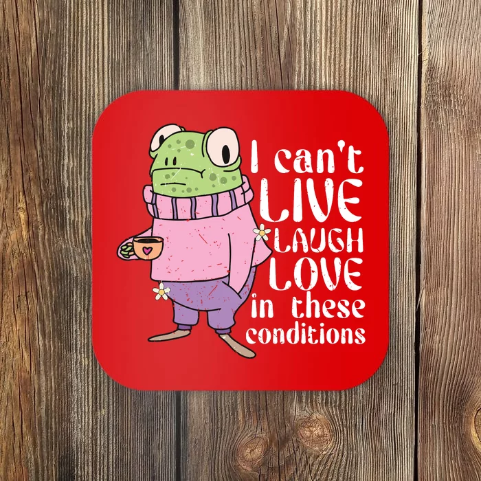 Funny Frog Meme I Cant Live Laugh Love In These Conditions Coaster