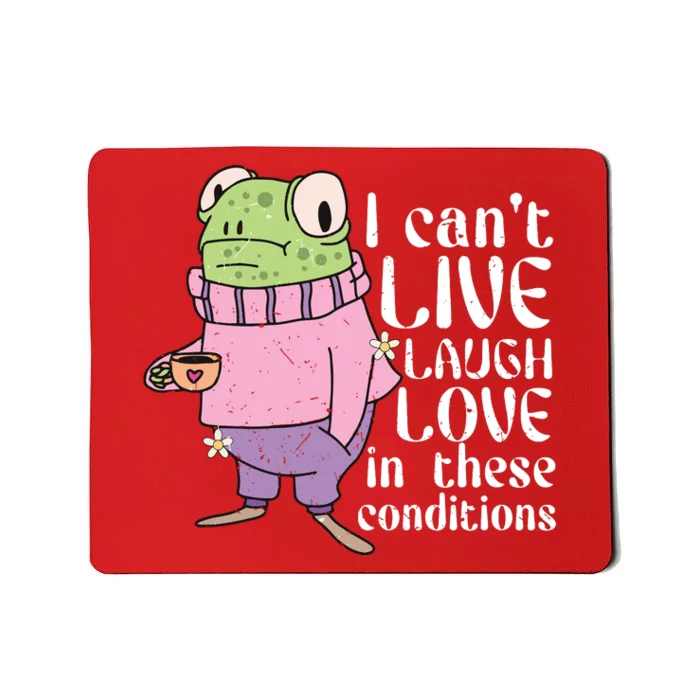 Funny Frog Meme I Cant Live Laugh Love In These Conditions Mousepad