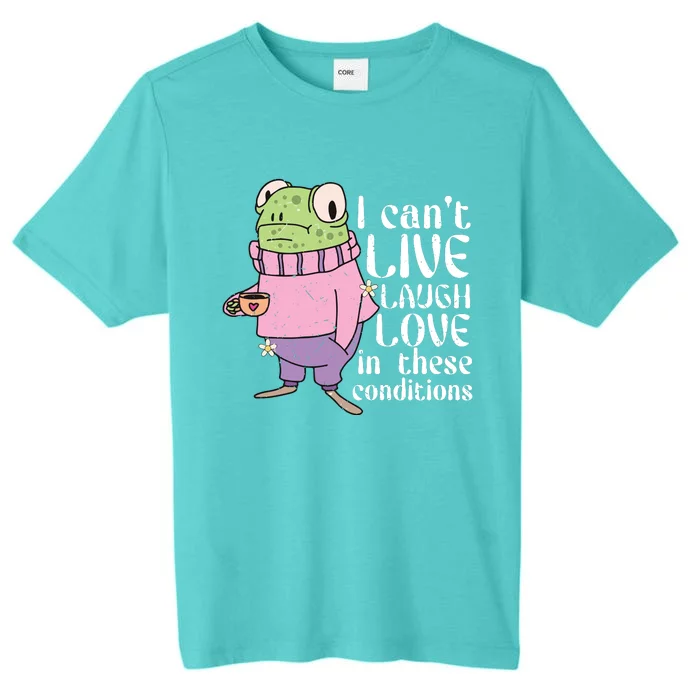 Funny Frog Meme I Cant Live Laugh Love In These Conditions ChromaSoft Performance T-Shirt